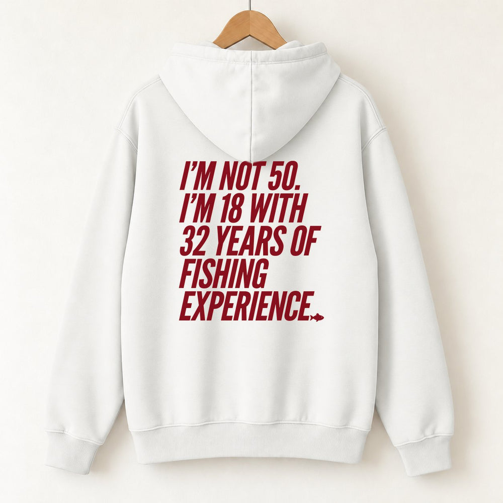 I'm Not 50 I'm 18 With 32 Years Of Fishing Experience Hoodie — White — back print