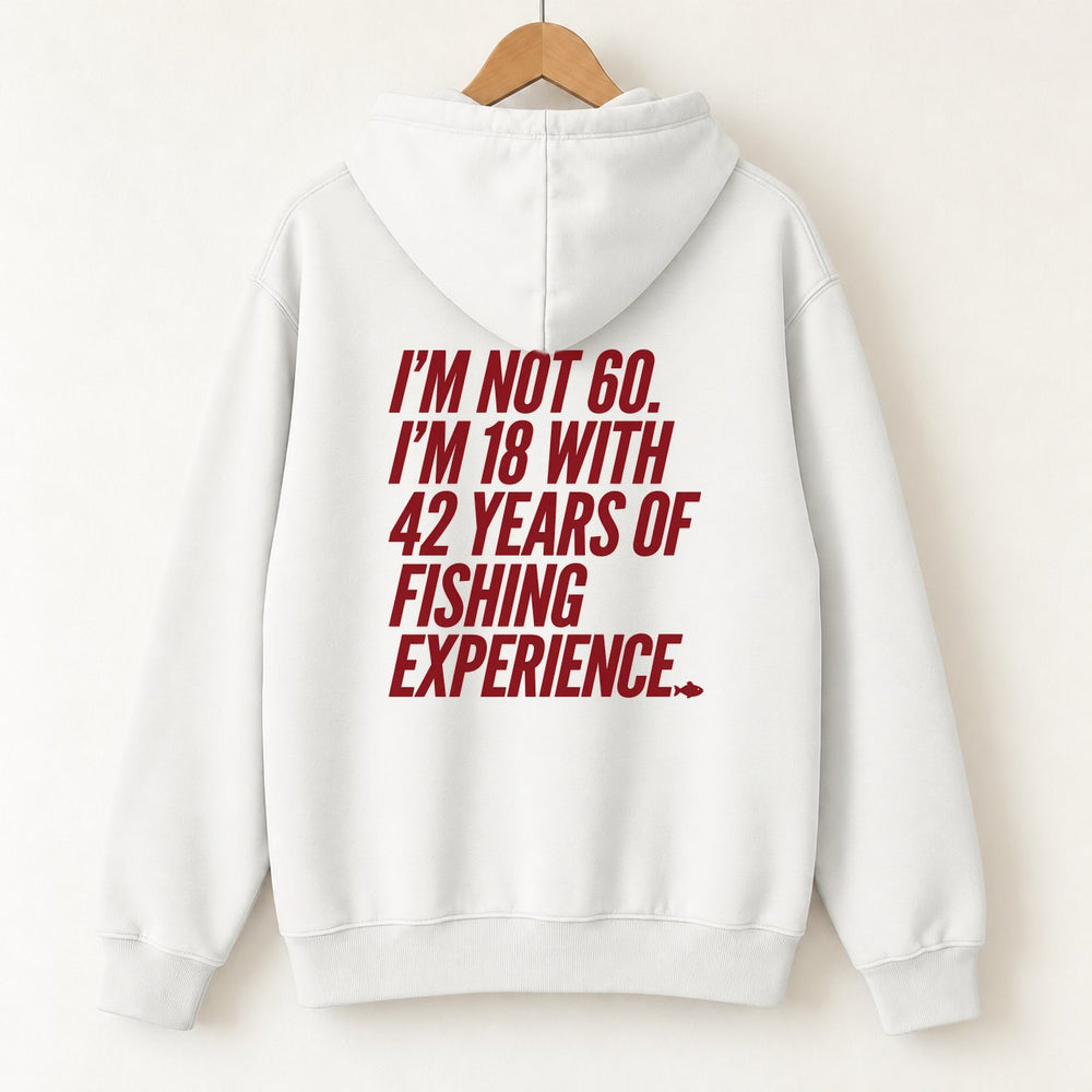 I'm Not 60 I'm 18 With 42 Years Of Fishing Experience Hoodie — White — back print