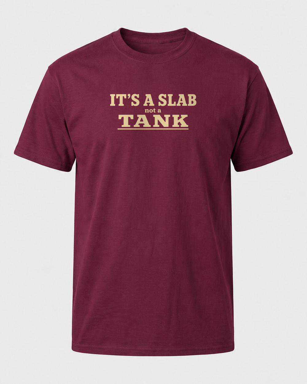 It's A Slab Not A Tank Stacked tee — maroon, front