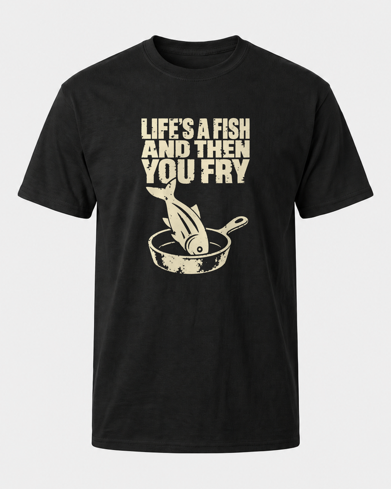 Life's a Fish and Then You Fry tee — black, front