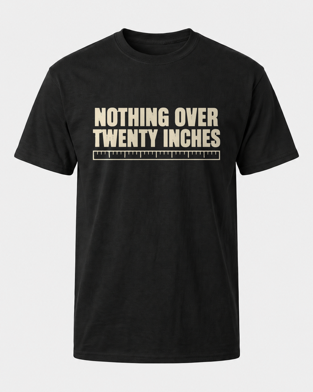 Nothing Over Twenty Inches tee — black, front