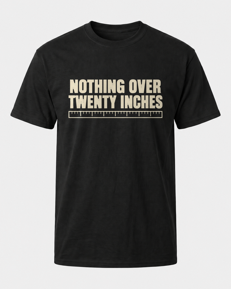 Nothing Over Twenty Inches tee — black, front