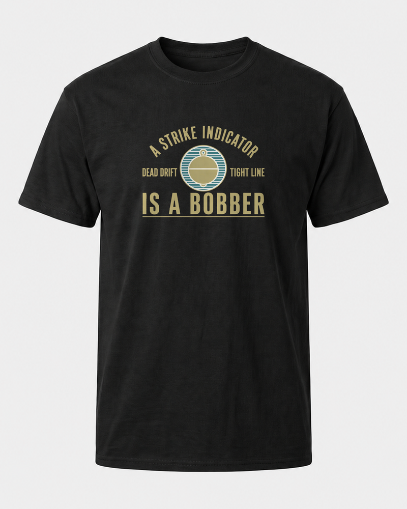 A Strike Indicator Is A Bobber tee — black, front