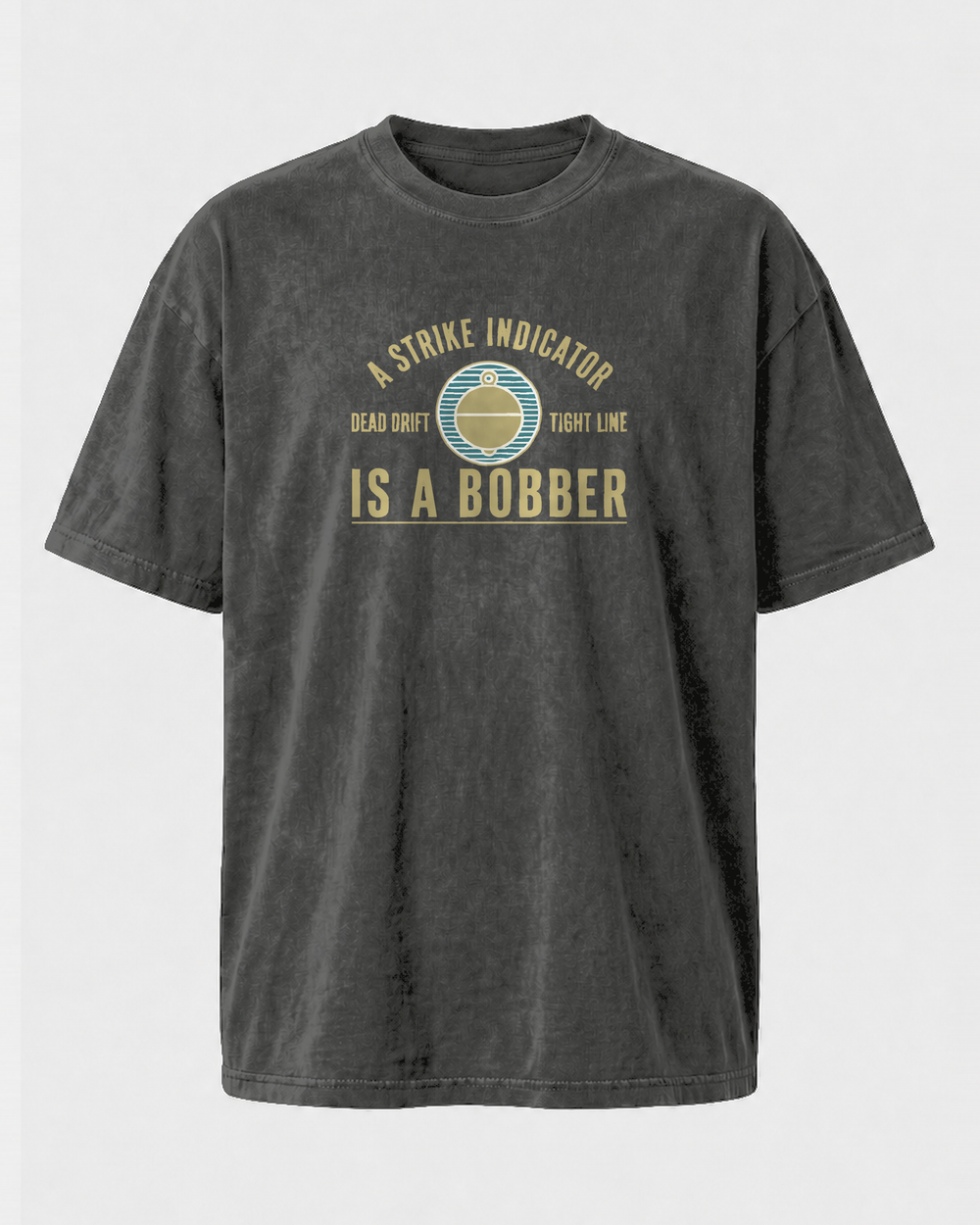 A Strike Indicator Is A Bobber washed tee — washed black, front